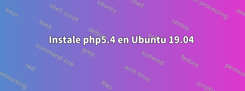 Instale php5.4 en Ubuntu 19.04