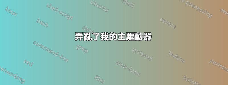 弄亂了我的主驅動器