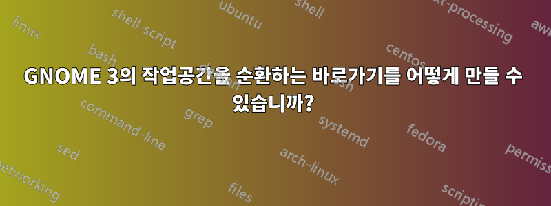 GNOME 3의 작업공간을 순환하는 바로가기를 어떻게 만들 수 있습니까?