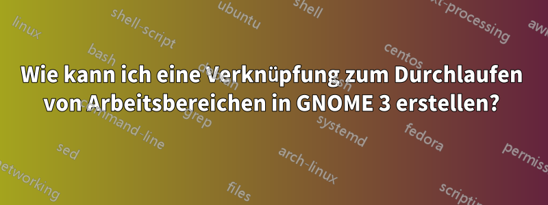 Wie kann ich eine Verknüpfung zum Durchlaufen von Arbeitsbereichen in GNOME 3 erstellen?