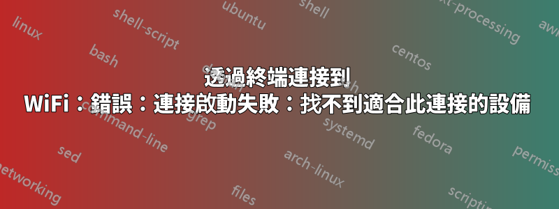 透過終端連接到 WiFi：錯誤：連接啟動失敗：找不到適合此連接的設備