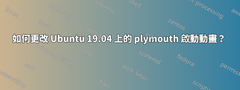 如何更改 Ubuntu 19.04 上的 plymouth 啟動動畫？