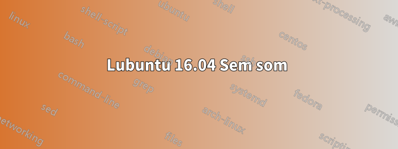 Lubuntu 16.04 Sem som