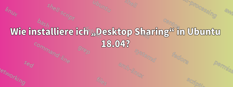 Wie installiere ich „Desktop Sharing“ in Ubuntu 18.04?