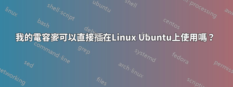 我的電容麥可以直接插在Linux Ubuntu上使用嗎？