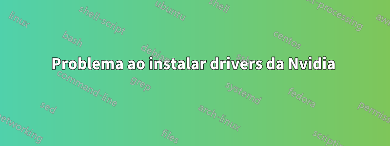 Problema ao instalar drivers da Nvidia