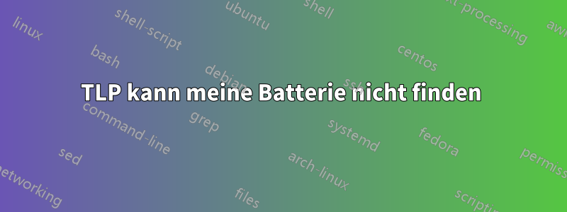 TLP kann meine Batterie nicht finden