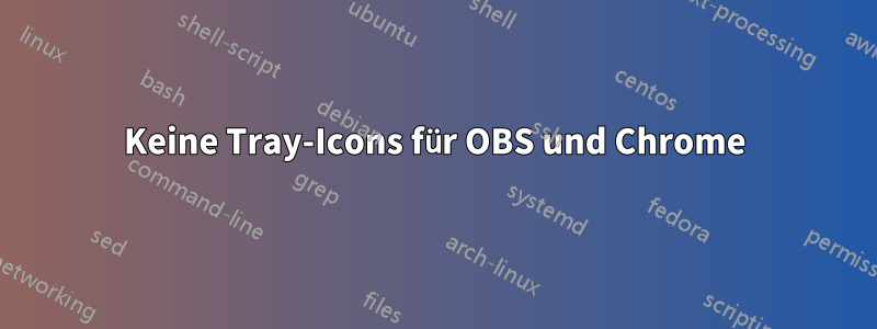 Keine Tray-Icons für OBS und Chrome