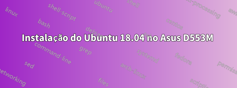 Instalação do Ubuntu 18.04 no Asus D553M