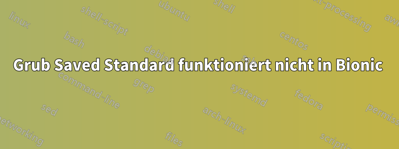 Grub Saved Standard funktioniert nicht in Bionic