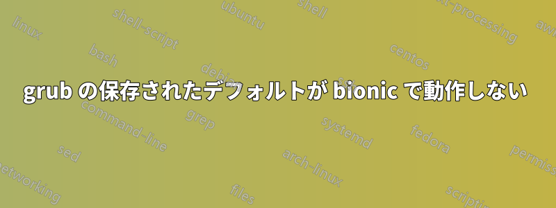 grub の保存されたデフォルトが bionic で動作しない