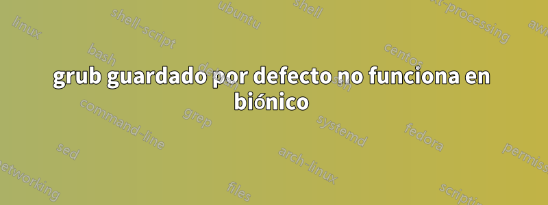 grub guardado por defecto no funciona en biónico