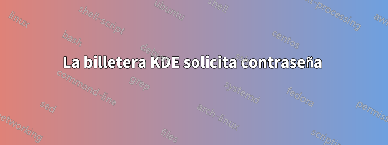 La billetera KDE solicita contraseña