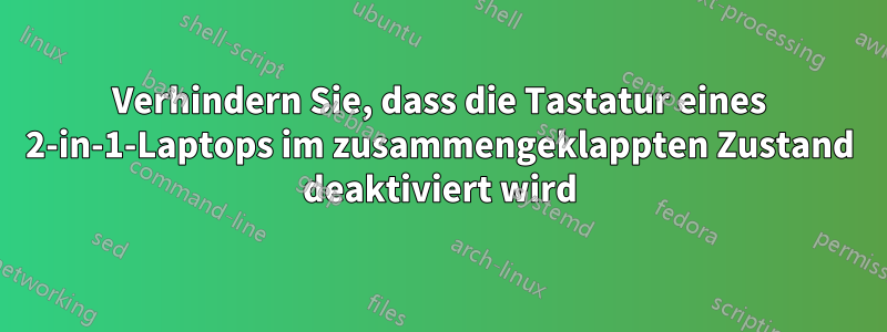 Verhindern Sie, dass die Tastatur eines 2-in-1-Laptops im zusammengeklappten Zustand deaktiviert wird