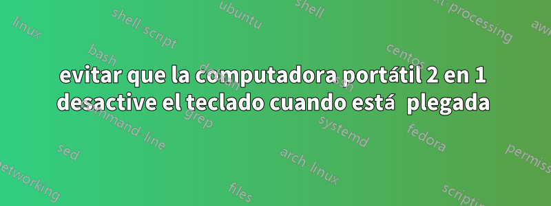 evitar que la computadora portátil 2 en 1 desactive el teclado cuando está plegada