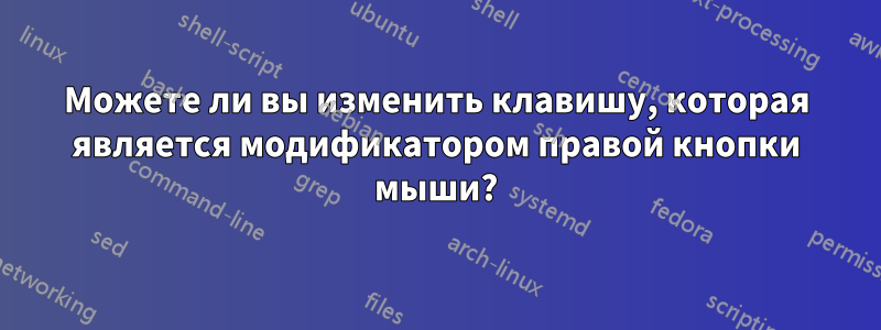 Можете ли вы изменить клавишу, которая является модификатором правой кнопки мыши?