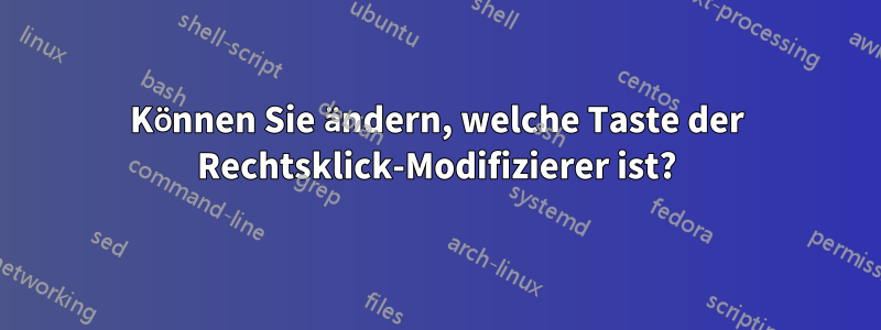 Können Sie ändern, welche Taste der Rechtsklick-Modifizierer ist?