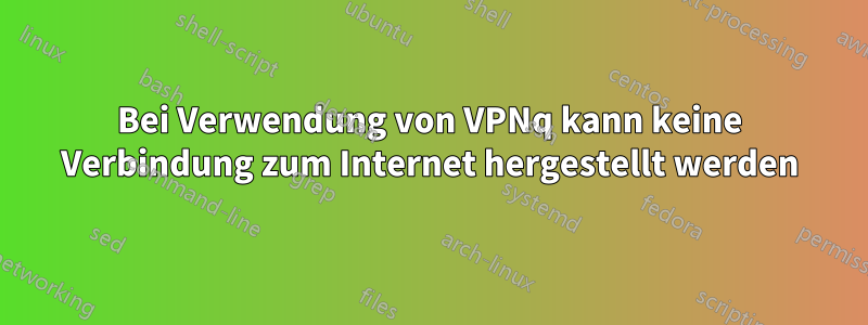 Bei Verwendung von VPNq kann keine Verbindung zum Internet hergestellt werden