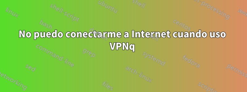 No puedo conectarme a Internet cuando uso VPNq