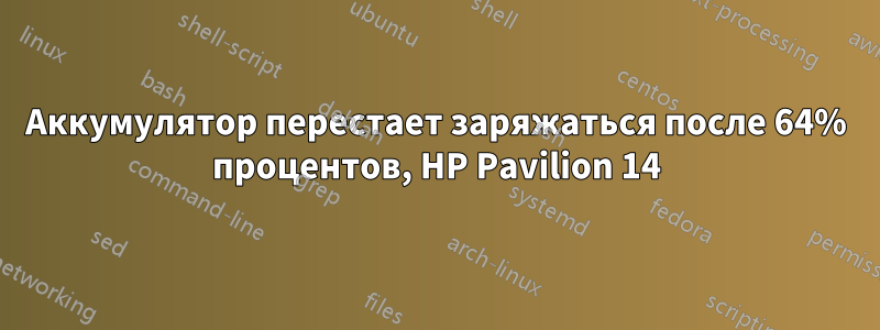 Аккумулятор перестает заряжаться после 64% процентов, HP Pavilion 14