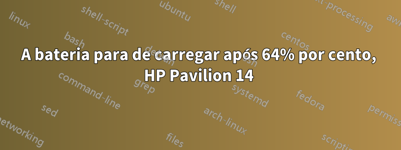 A bateria para de carregar após 64% por cento, HP Pavilion 14