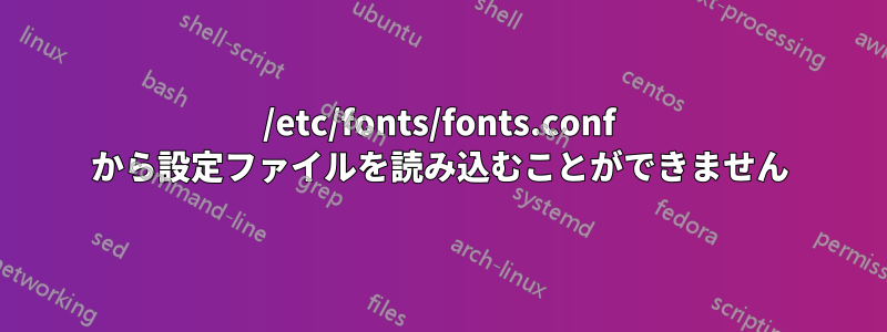 /etc/fonts/fonts.conf から設定ファイルを読み込むことができません