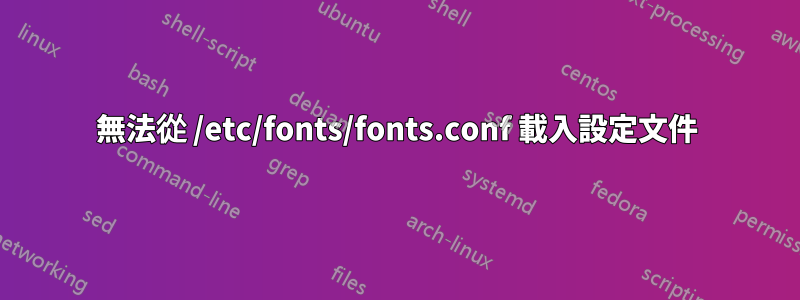 無法從 /etc/fonts/fonts.conf 載入設定文件