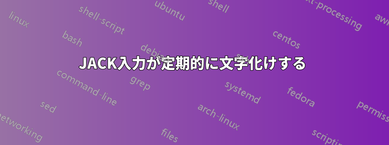 JACK入力が定期的に文字化けする