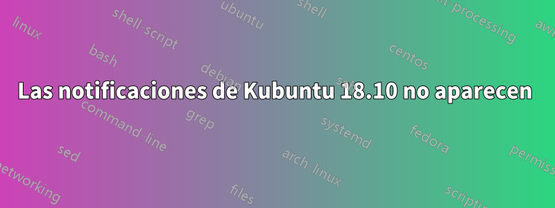 Las notificaciones de Kubuntu 18.10 no aparecen