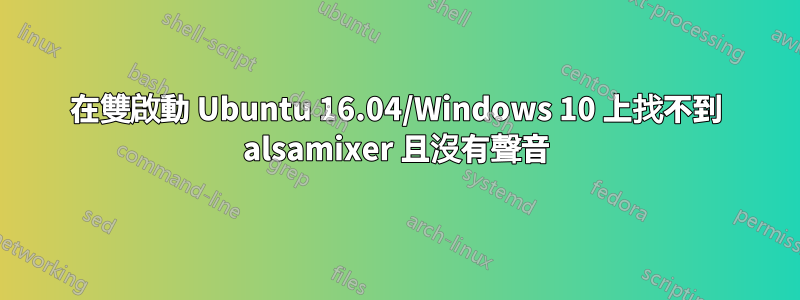 在雙啟動 Ubuntu 16.04/Windows 10 上找不到 alsamixer 且沒有聲音