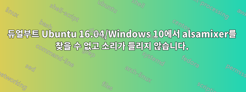 듀얼부트 Ubuntu 16.04/Windows 10에서 alsamixer를 찾을 수 없고 소리가 들리지 않습니다.