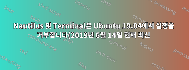 Nautilus 및 Terminal은 Ubuntu 19.04에서 실행을 거부합니다(2019년 6월 14일 현재 최신).