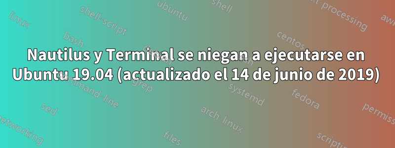 Nautilus y Terminal se niegan a ejecutarse en Ubuntu 19.04 (actualizado el 14 de junio de 2019)