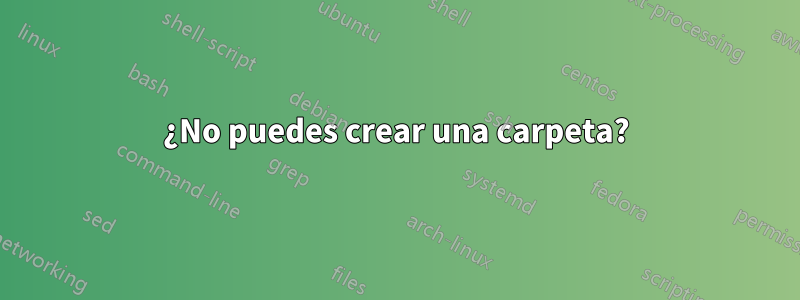 ¿No puedes crear una carpeta?