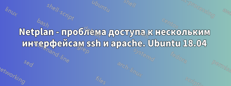 Netplan - проблема доступа к нескольким интерфейсам ssh и apache. Ubuntu 18.04