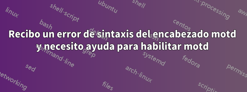 Recibo un error de sintaxis del encabezado motd y necesito ayuda para habilitar motd