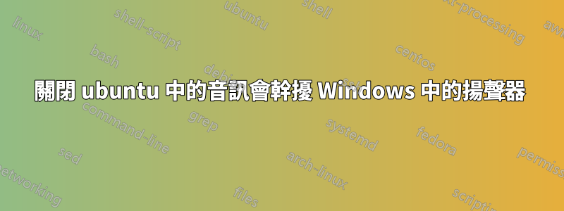 關閉 ubuntu 中的音訊會幹擾 Windows 中的揚聲器