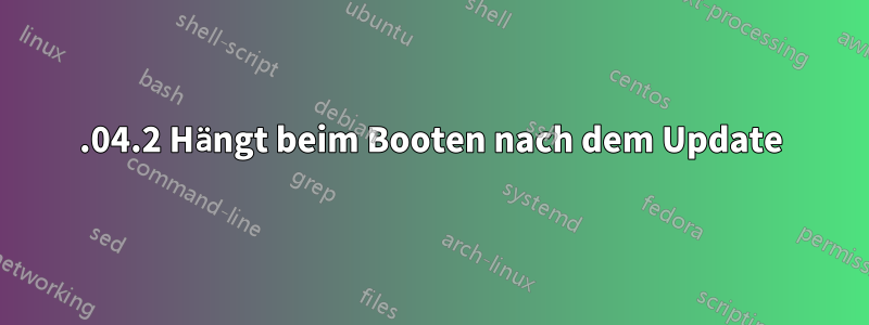 18.04.2 Hängt beim Booten nach dem Update