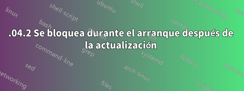 18.04.2 Se bloquea durante el arranque después de la actualización