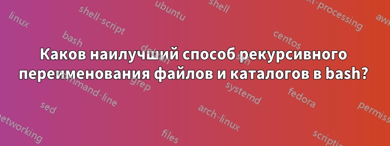 Каков наилучший способ рекурсивного переименования файлов и каталогов в bash?