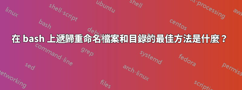 在 bash 上遞歸重命名檔案和目錄的最佳方法是什麼？