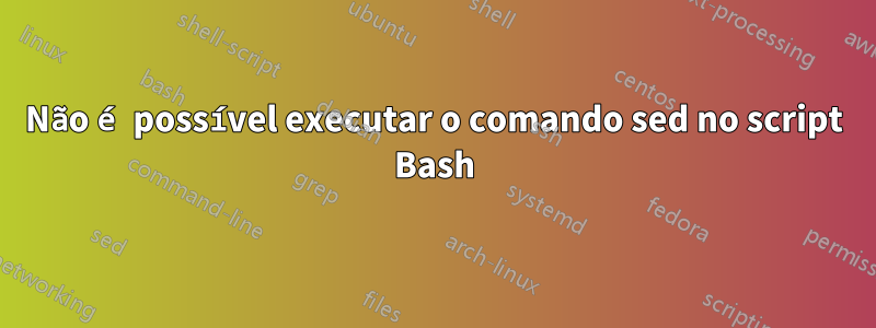 Não é possível executar o comando sed no script Bash