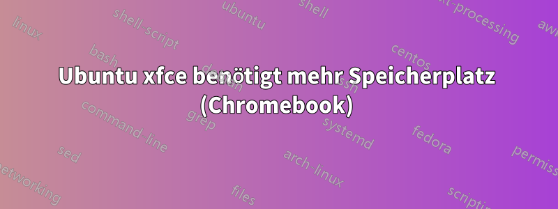 Ubuntu xfce benötigt mehr Speicherplatz (Chromebook)