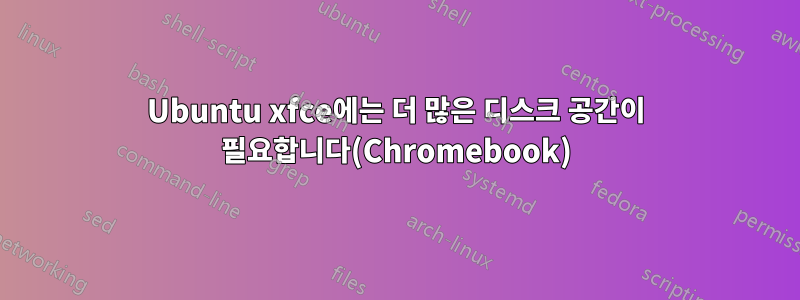 Ubuntu xfce에는 더 많은 디스크 공간이 필요합니다(Chromebook)