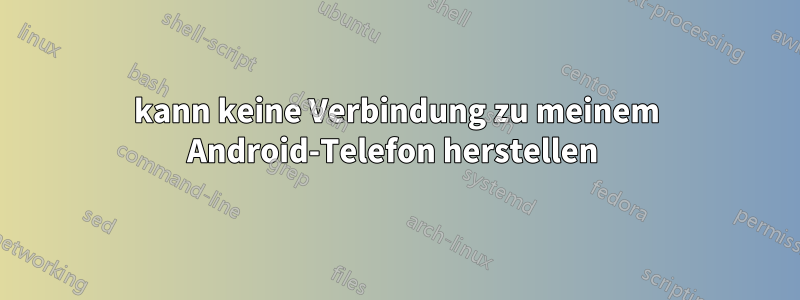 kann keine Verbindung zu meinem Android-Telefon herstellen 