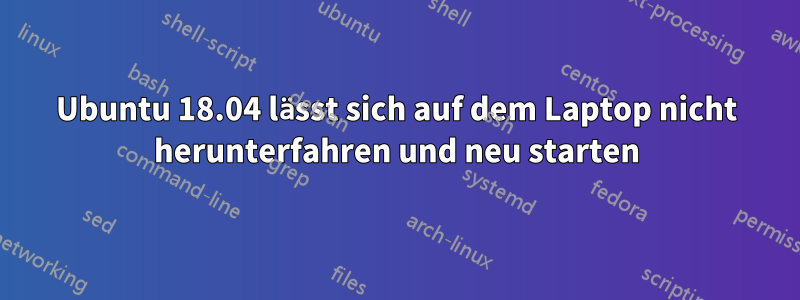 Ubuntu 18.04 lässt sich auf dem Laptop nicht herunterfahren und neu starten