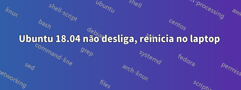 Ubuntu 18.04 não desliga, reinicia no laptop