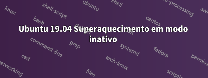 Ubuntu 19.04 Superaquecimento em modo inativo