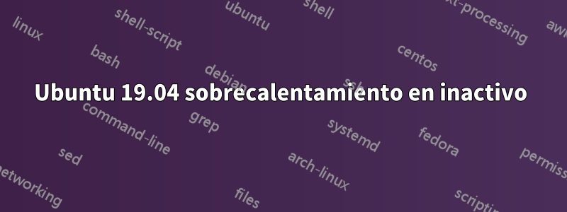 Ubuntu 19.04 sobrecalentamiento en inactivo