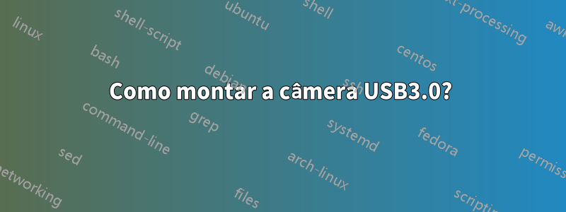 Como montar a câmera USB3.0?